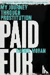 Moran, Rachel - Paid for: My Journey Through Prostitution