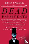 Brady Carlson - Dead Presidents - An American Adventure into the Strange Deaths and Surprising Afterlives of Our Nations Leaders
