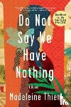 Madeleine Thien - Do Not Say We Have Nothing - A Novel