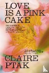 Ptak, Claire - Ptak, C: Love Is a Pink Cake
