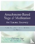 Fay MSW, Deirdre - Attachment-Based Yoga & Meditation for Trauma Recovery