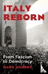 Gilbert, Mark - Italy Reborn: From Fascism to Democracy