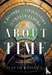 Rooney, David - About Time - A History of Civilization in Twelve Clocks