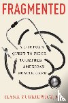 Yurkiewicz, Ilana - Fragmented: A Doctor's Quest to Piece Together American Health Care