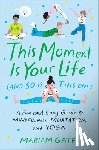Gates, Mariam - This Moment Is Your Life (and So Is This One): A Fun and Easy Guide to Mindfulness, Meditation, and Yoga