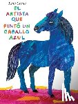 Carle, Eric - El Artista Que Pintó Un Caballo Azul