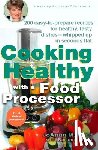 Lund, Joanna M. - Cooking Healthy with a Food Processor: 200 Easy-to-Prepare Recipes for Healthy, Tasty Dishes--Whipped Up in Seconds Flat: A Cookbook