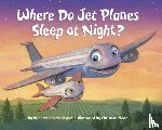Sayres, Brianna Caplan, Slade, Christian - Where Do Jet Planes Sleep at Night?