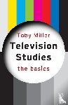 Miller, Toby (University of California at Riverside - Television Studies: The Basics