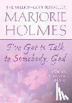 Holmes, Marjorie - I've Got to Talk to Somebody, God: A Woman's Conversations with God