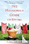 Adelaide, Debra - The Household Guide to Dying: A Novel about Life