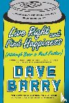 Barry, Dave - Live Right and Find Happiness (Although Beer is Much Faster)