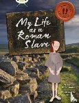 Hunter, Nick - Bug Club Independent Non Fiction Year 3 Brown B My Life as a Roman Slave