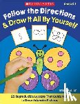 Geller, Kristin - Follow the Directions & Draw It All by Yourself!: 25 Reproducible Lessons That Guide Kids to Draw Adorable Pictures