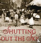 Hopkinson, Deborah - Shutting Out the Sky: Life in the Tenements of New York 1880-1924
