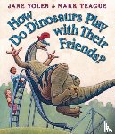 Yolen, Jane - How Do Dinosaurs Play with Their Friends?