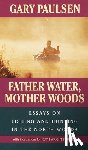 Paulsen, Gary, Paulsen, Ruth Wright - Father Water, Mother Woods