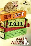 Hanson, Mary - How to Save Your Tail*