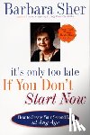 Sher, Barbara - It's Only Too Late If You Don't Start Now