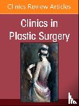  - Acute and Reconstructive Burn Care, Part I, An Issue of Clinics in Plastic Surgery