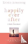Armstrong, Kristin - Happily Ever After: Walking with Peace and Courage Through a Year of Divorce