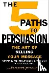 Miller, Robert B. - The 5 Paths to Persuasion: The Art of Selling Your Message