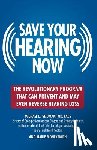 Seidman, Michael D. - Save Your Hearing Now: The Revolutionary Program That Can Prevent and May Even Reverse Hearing Loss