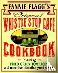 Flagg, Fannie - Fannie Flagg's Original Whistle Stop Cafe Cookbook: Featuring: Fried Green Tomatoes, Southern Barbecue, Banana Split Cake, and Manyother Great Recipes