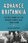 Allport, Alan - Advance Britannia: The Epic Story of the Second World War, 1942-1945
