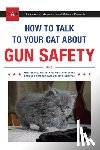 Auburn, Zachary - How to Talk to Your Cat about Gun Safety: And Abstinence, Drugs, Satanism, and Other Dangers That Threaten Their Nine Lives