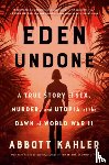 Kahler, Abbott - Eden Undone: A True Story of Sex, Murder, and Utopia at the Dawn of World War II
