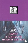 Oates, Joyce Carol - Because It Is Bitter, and Because It Is My Heart
