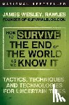 Rawles - How to Survive the End of the World as We Know It: Tactics, Techniques, and Technologies for Uncertain Times