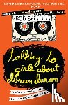 Sheffield, Rob - Talking to Girls About Duran Duran