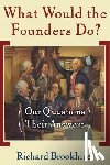 Brookhiser, Richard - What Would the Founders Do?: Our Questions, Their Answers