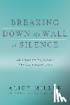 Miller, Alice - Breaking Down the Wall of Silence: The Liberating Experience of Facing Painful Truth