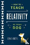 Orzel, Chad - How to Teach Relativity to Your Dog