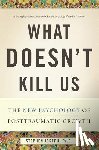 Joseph, Stephen - What Doesn't Kill Us: The New Psychology of Posttraumatic Growth
