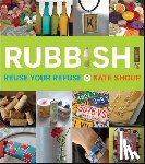 Shoup, Kate - Rubbish!: Reuse Your Refuse