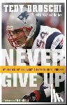 Bruschi, Tedy - Never Give Up: My Stroke, My Recovery, and My Return to the NFL