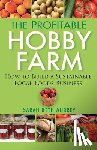 Aubrey, Sarah Beth - The Profitable Hobby Farm: How to Build a Sustainable Local Foods Business