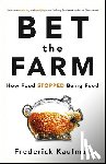 Kaufman, Frederick - Bet the Farm: How Food Stopped Being Food
