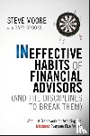 Moore, Steve - Ineffective Habits of Financial Advisors (and the Disciplines to Break Them)