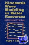 Singh, Vijay P. (Louisiana State University, Baton Rouge) - Kinematic Wave Modeling in Water Resources