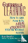 Llewellyn, Grace - Guerrilla Learning: How to Give Your Kids a Real Education with or Without School
