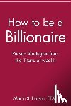 Fridson, Martin S. - How to be a Billionaire