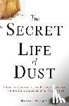 Holmes, Hannah - The Secret Life of Dust