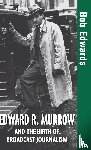 Edwards, Bob - Edward R. Murrow and the Birth of Broadcast Journalism