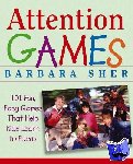 Sher, Barbara - Attention Games - 101 Fun, Easy Games That Help Kids Learn To Focus