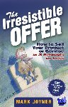 Joyner, Mark - The Irresistible Offer - How to Sell Your Product or Service in 3 Seconds or Less